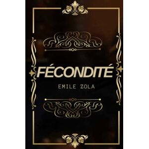 Émile Zola Fécondité : Texte intégral annoté d’une biographie d’auteur 621pages Émile Zola Fécondité : Texte intégral annoté d’une biographie d’auteur 621pages