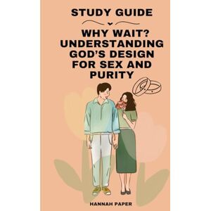 Paper, Hannah Why Wait? Understanding God's Design For Sex and Purity: Study Guide Paper, Hannah Why Wait? Understanding God's Design For Sex and Purity: Study Guide