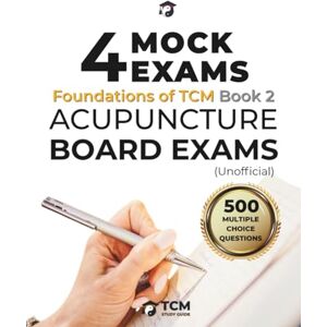 Guide, TCM Study 4 Mock Exams: BOOK 2 Foundations of TCM Acupuncture Board Exams: Acupuncture Practice Tests for the Acupuncture Licensing Exam Acupuncture Training ... Review Purposes Acupuncture Exam Prep Guide, TCM Study 4 Mock Exams: BOOK 2 Foundations of TCM Acupuncture Board Exams: Acupuncture Practice Tests for the Acupuncture Licensing Exam Acupuncture Training ... Review Purposes Acupuncture Exam Prep