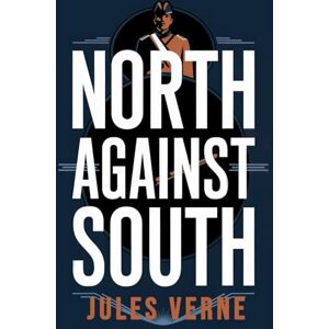 Verne, Jules North Against South: A New Translation Verne, Jules North Against South: A New Translation