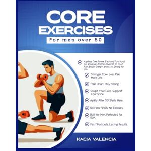Valencia, Kacia Core exercises for men over 50: Ageless Core Power: Fast and Functional Ab Workouts for Men Over 50 to Crush Pain, Boost Energy, and Stay Strong for Life (Men’s Ultimate Fitness Series) Valencia, Kacia Core exercises for men over 50: Ageless Core Power: Fast and Functional Ab Workouts for Men Over 50 to Crush Pain, Boost Energy, and Stay Strong for Life (Men’s Ultimate Fitness Series)
