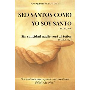., MenteBrillantePty Sed Santos Como Yo Soy Santo: Sin santidad nadie verá al Señor — El llamado eterno del Espíritu a una generación que ha perdido el temor de Dios ., MenteBrillantePty Sed Santos Como Yo Soy Santo: Sin santidad nadie verá al Señor — El llamado eterno del Espíritu a una generación que ha perdido el temor de Dios