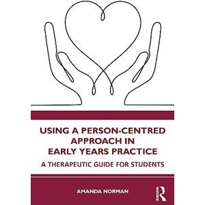 Norman Using a Person-Centred Approach in Early Years Practice: A Therapeutic Guide for Students Norman Using a Person-Centred Approach in Early Years Practice: A Therapeutic Guide for Students