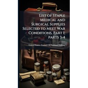 List of Staple Medical and Surgical Supplies Selected to Meet War Conditions, Part 1; parts 3-4 List of Staple Medical and Surgical Supplies Selected to Meet War Conditions, Part 1; parts 3-4