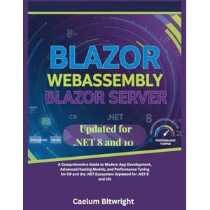 Bitwright, Caelum Blazor WebAssembly Blazor Server: A Comprehensive Guide to Modern App Development, Advanced Hosting Models, and Performance Tuning for C# and the .NET ... for .NET 8 and 10) (The Caelum Protocol) Bitwright, Caelum Blazor WebAssembly Blazor Server: A Comprehensive Guide to Modern App Development, Advanced Hosting Models, and Performance Tuning for C# and the .NET ... for .NET 8 and 10) (The Caelum Protocol)
