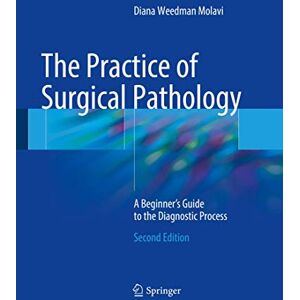 Molavi, Diana Weedman The Practice of Surgical Pathology: A Beginner's Guide to the Diagnostic Process Molavi, Diana Weedman The Practice of Surgical Pathology: A Beginner's Guide to the Diagnostic Process