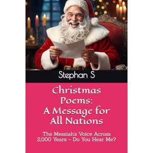 S, Stephan Christmas Poems: A Message for All Nations: The Messiah’s Voice Across 2,000 Years – Do You Hear Me? S, Stephan Christmas Poems: A Message for All Nations: The Messiah’s Voice Across 2,000 Years – Do You Hear Me?