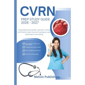 Publishing, Melvin CVRN PREP STUDY GUIDE 2026 2027: Comprehensive cardiac vascular nursing certification exam manual to prepare, pass and excel in one sitting Publishing, Melvin CVRN PREP STUDY GUIDE 2026 2027: Comprehensive cardiac vascular nursing certification exam manual to prepare, pass and excel in one sitting