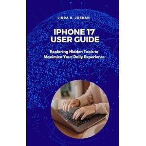 Jordan, Linda B. iPhone 17 User Guide: Exploring Hidden Tools to Maximize Your Daily Experience (iPhone 17 Series Unlocked Expert Guides for iPhone 17 Air Pro and Pro Max) Jordan, Linda B. iPhone 17 User Guide: Exploring Hidden Tools to Maximize Your Daily Experience (iPhone 17 Series Unlocked Expert Guides for iPhone 17 Air Pro and Pro Max)