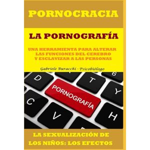 Buracchi, Dr. Gabriele PORNOCRACIA. LA PORNOGRAFÍA: UNA HERRAMIENTA PARA ALTERAR LAS FUNCIONES DEL CEREBRO Y ESCLAVIZAR A LAS PERSONAS. LA SEXUALIZACIÓN DE LOS NIÑOS: LOS ... tu cuerpo. Vive y sana de forma natural) Buracchi, Dr. Gabriele PORNOCRACIA. LA PORNOGRAFÍA: UNA HERRAMIENTA PARA ALTERAR LAS FUNCIONES DEL CEREBRO Y ESCLAVIZAR A LAS PERSONAS. LA SEXUALIZACIÓN DE LOS NIÑOS: LOS ... tu cuerpo. Vive y sana de forma natural)
