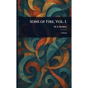 Braddon, M E (Mary Elizabeth) Sons of Fire, Vol. I. Braddon, M E (Mary Elizabeth) Sons of Fire, Vol. I.