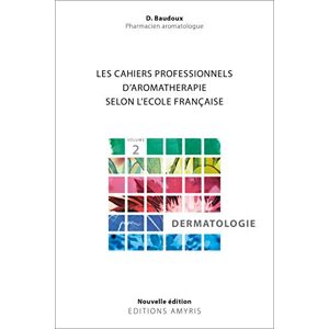 baudoux, dominique Les cahiers professionnels d'Aromathérapie selon l'école française. Volume 2 : Dermatologie baudoux, dominique Les cahiers professionnels d'Aromathérapie selon l'école française. Volume 2 : Dermatologie