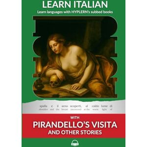 Van den End, Kees Learn Italian with Pirandello's Visita and Other Stories: Interlinear Italian to English (Learn Italian with Interlinear Stories for Beginners and Advanced Readers) Van den End, Kees Learn Italian with Pirandello's Visita and Other Stories: Interlinear Italian to English (Learn Italian with Interlinear Stories for Beginners and Advanced Readers)