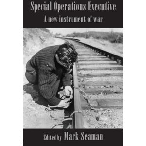 Special Operations Executive: A New Instrument of War (Studies in Intelligence) Special Operations Executive: A New Instrument of War (Studies in Intelligence)