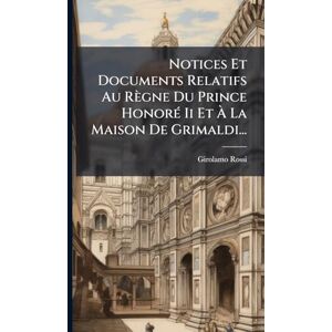 Rossi, Girolamo Notices Et Documents Relatifs Au Règne Du Prince HonorÃ(c) Ii Et À La Maison De Grimaldi... Rossi, Girolamo Notices Et Documents Relatifs Au Règne Du Prince HonorÃ(c) Ii Et À La Maison De Grimaldi...