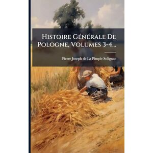 Histoire GÃ(c)nÃ(c)rale De Pologne, Volumes 3-4... Histoire GÃ(c)nÃ(c)rale De Pologne, Volumes 3-4...