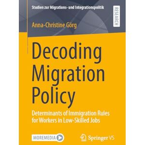 Görg, Anna-Christine Decoding Migration Policy: Determinants of Immigration Rules for Workers in Low-Skilled Jobs (Studien zur Migrations- und Integrationspolitik) Görg, Anna-Christine Decoding Migration Policy: Determinants of Immigration Rules for Workers in Low-Skilled Jobs (Studien zur Migrations- und Integrationspolitik)