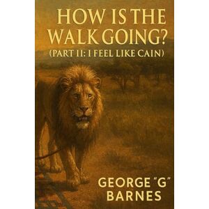 BARNES, GEORGE G HOW IS THE WALK GOING? (PART II: I FEEL LIKE CAIN) BARNES, GEORGE G HOW IS THE WALK GOING? (PART II: I FEEL LIKE CAIN)