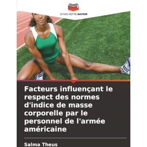 Theus, Salma Facteurs influençant le respect des normes d'indice de masse corporelle par le personnel de l'armée américaine Theus, Salma Facteurs influençant le respect des normes d'indice de masse corporelle par le personnel de l'armée américaine