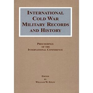 Office of the Secretary of Defense International Cold War Military Records and History: Proceedings of the International Conference Office of the Secretary of Defense International Cold War Military Records and History: Proceedings of the International Conference