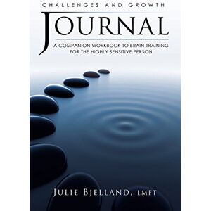 Bjelland LMFT, Julie Challenges and Growth Journal: A Companion Workbook To Brain Training For The Highly Sensitive Person Bjelland LMFT, Julie Challenges and Growth Journal: A Companion Workbook To Brain Training For The Highly Sensitive Person