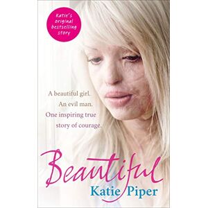 Piper, Katie Beautiful: A beautiful girl. An evil man. One inspiring true story of courage Piper, Katie Beautiful: A beautiful girl. An evil man. One inspiring true story of courage