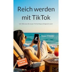 Schneider, Roman Reich werden mit TikTok: inkl: Wie man die neuen TikTok Shops erfolgreich nutzt Schneider, Roman Reich werden mit TikTok: inkl: Wie man die neuen TikTok Shops erfolgreich nutzt
