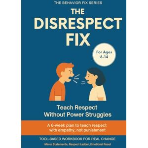 Rae, Sana The Disrespect Fix (8–14 Years) Teach Respect Without Power Struggles: A 6-week plan to teach respect with empathy, not punishment (The Behavior Fix) Rae, Sana The Disrespect Fix (8–14 Years) Teach Respect Without Power Struggles: A 6-week plan to teach respect with empathy, not punishment (The Behavior Fix)