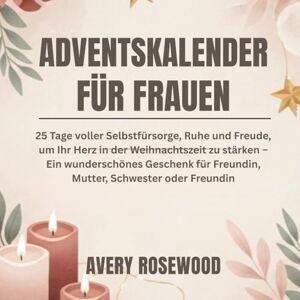 Rosewood ADVENTSKALENDER FÜR FRAUEN: 25 Tage voller Selbstfürsorge, Ruhe und Freude, um Ihr Herz in der Weihnachtszeit zu stärken – Ein wunderschönes Geschenk für Freundin, Mutter, Schwester oder Freundin Rosewood ADVENTSKALENDER FÜR FRAUEN: 25 Tage voller Selbstfürsorge, Ruhe und Freude, um Ihr Herz in der Weihnachtszeit zu stärken – Ein wunderschönes Geschenk für Freundin, Mutter, Schwester oder Freundin