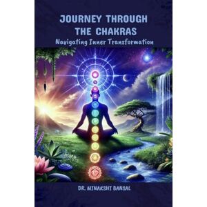 Dr. Minakshi Bansal Journey Through the Chakras: Navigating Inner Transformation Dr. Minakshi Bansal Journey Through the Chakras: Navigating Inner Transformation