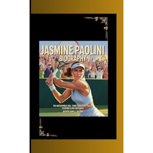 C. Gelman, Ruby JASMINE PAOLINI BIOGRAPHY: The Unstoppable Rise- From Consistent Player to Grand Slam Contender C. Gelman, Ruby JASMINE PAOLINI BIOGRAPHY: The Unstoppable Rise- From Consistent Player to Grand Slam Contender