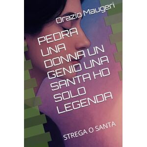 Maugeri, Orazio PEDRA UNA DONNA UN GENIO UNA SANTA HO SOLO LEGENDA: STREGA O SANTA (IL MIRACOLO) Maugeri, Orazio PEDRA UNA DONNA UN GENIO UNA SANTA HO SOLO LEGENDA: STREGA O SANTA (IL MIRACOLO)