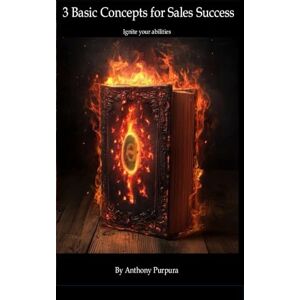 Purpura, Anthony 3 Basics Concepts for Sales Success Purpura, Anthony 3 Basics Concepts for Sales Success