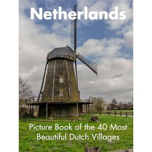 Press, Picturesque Netherlands Picture Book of the 40 Most Beautiful Dutch Hidden Villages: Netherlands Travel Book Netherlands Coffee Table Book Press, Picturesque Netherlands Picture Book of the 40 Most Beautiful Dutch Hidden Villages: Netherlands Travel Book Netherlands Coffee Table Book