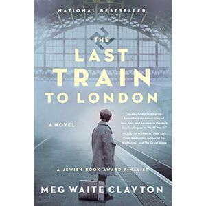 Clayton, Meg Waite The Last Train to London: A Novel Clayton, Meg Waite The Last Train to London: A Novel