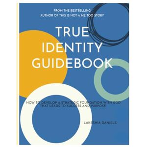 Daniels, Lakeshia True Identity Guidebook: HOW TO DEVELOP A STRATEGIC FOUNDATION WITH GOD THAT LEADS TO SUCCESS AND PURPOSE Daniels, Lakeshia True Identity Guidebook: HOW TO DEVELOP A STRATEGIC FOUNDATION WITH GOD THAT LEADS TO SUCCESS AND PURPOSE