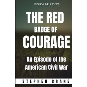 CRANE, STEPHEN The Red Badge of Courage: An Episode of the American Civil War CRANE, STEPHEN The Red Badge of Courage: An Episode of the American Civil War
