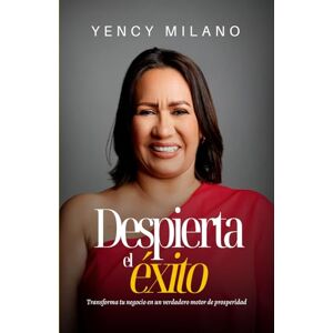 Milano, Yency Despierta el Éxito: Transforma tu Negocio en un Motor de Prosperidad: Estrategias reales y lecciones de vida para emprendedores que quieren crecer, reinventarse y prosperar con propósito Milano, Yency Despierta el Éxito: Transforma tu Negocio en un Motor de Prosperidad: Estrategias reales y lecciones de vida para emprendedores que quieren crecer, reinventarse y prosperar con propósito