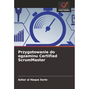 Sario, Azhar ul Haque Przygotowanie do egzaminu Certified ScrumMaster Sario, Azhar ul Haque Przygotowanie do egzaminu Certified ScrumMaster