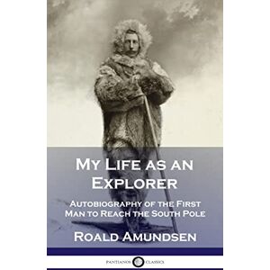 Amundsen, Roald My Life as an Explorer: Autobiography of the First Man to Reach the South Pole Amundsen, Roald My Life as an Explorer: Autobiography of the First Man to Reach the South Pole