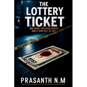 N.M, Prasanth The Lottery Ticket: One Ticket, Two Dead Bodies, and a Town Full of Lies N.M, Prasanth The Lottery Ticket: One Ticket, Two Dead Bodies, and a Town Full of Lies