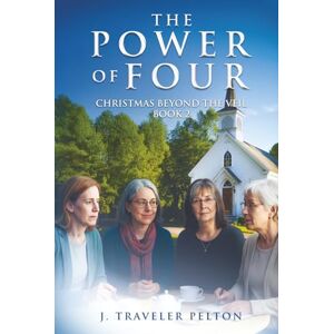 Pelton, J. Traveler The Power of Four: Book Two of Christmas Beyond the Veil Pelton, J. Traveler The Power of Four: Book Two of Christmas Beyond the Veil