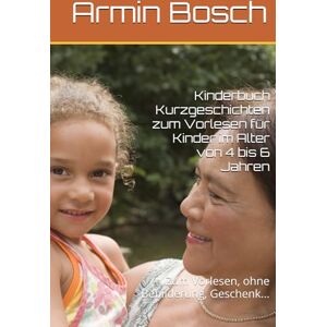 Bosch Kinderbuch Kurzgeschichten zum Vorlesen für Kinder im Alter von 4 bis 6 Jahren: Zum Vorlesen, ohne Bebilderung, Geschenk... Bosch Kinderbuch Kurzgeschichten zum Vorlesen für Kinder im Alter von 4 bis 6 Jahren: Zum Vorlesen, ohne Bebilderung, Geschenk...