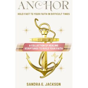 Jackson Anchor: Hold Fast to Your Faith in Difficult Times Jackson Anchor: Hold Fast to Your Faith in Difficult Times