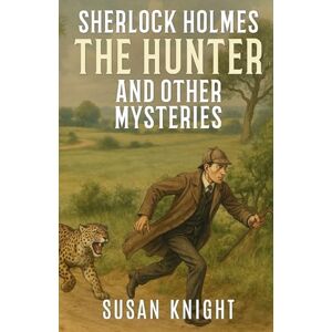 Knight, Susan Sherlock Holmes The Hunter and Other Mysteries Knight, Susan Sherlock Holmes The Hunter and Other Mysteries