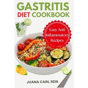 CAIN RDN, JUANA GASTRITIS DIET COOKBOOK: Easy Anti-Inflammatory Recipes CAIN RDN, JUANA GASTRITIS DIET COOKBOOK: Easy Anti-Inflammatory Recipes