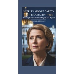 D. Friedman, Helen SHELLEY MOORE CAPITO BIOGRAPHY: Breaking Barriers for West Virginia and Beyond D. Friedman, Helen SHELLEY MOORE CAPITO BIOGRAPHY: Breaking Barriers for West Virginia and Beyond