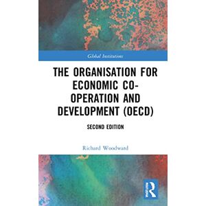 Woodward, Richard The Organisation for Economic Co-operation and Development (OECD) (Global Institutions) Woodward, Richard The Organisation for Economic Co-operation and Development (OECD) (Global Institutions)