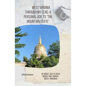 simmons, Jeffrey West Virginia Through My Lens: A Personal Ode To "The Mountain State": 10 Must See Places When You Travel West Virginia simmons, Jeffrey West Virginia Through My Lens: A Personal Ode To "The Mountain State": 10 Must See Places When You Travel West Virginia