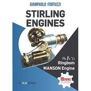 Fortuzzi, Giampaolo STIRLING ENGINES α, β, γ, Ringbom, MANSON Engine: 18 engines you can build Fortuzzi, Giampaolo STIRLING ENGINES α, β, γ, Ringbom, MANSON Engine: 18 engines you can build